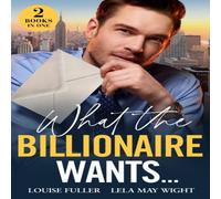 Louise Fuller What The Billionaire Wants...: Boss's Plus-One Demand (Ruthless Louise Fuller Multicolor