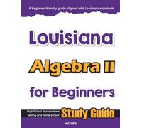 Louisiana Algebra II for Beginner: High School Standardized Testing and Home School Study Guide