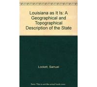 Louisiana as It Is: A Geographical & Topographical Description of the State