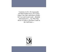 Louisiana as it is: its topography and material resources; its cotton, sugar cane, rice and tobacco fields; its corn and grain lands ... reliable ... or purchase lands in the Gulf states ...