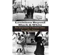 Louisiana Beyond Black and White: New Interpretations of Twentieth-Century Race and Race Relations