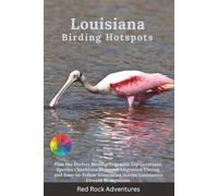 Louisiana Birding Hotspots: Plan the Perfect Birding Trip with Top Locations, Species Checklists, Seasonal Migration Timing, and Easy-to-Follow Itineraries Across Louisiana's Diverse Ecosystems