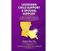 Louisiana Child Support & Spousal Support: A Plain-Language Guide for Louisiana Parents and Spouses (Louisiana Family Law Compass Series)
