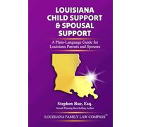 Louisiana Child Support & Spousal Support: A Plain-Language Guide for Louisiana Parents and Spouses (Louisiana Family Law Compass Series)