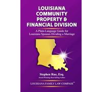 Louisiana Community Property & Financial Division: A Plain-Language Guide for Louisiana Spouses Dividing a Marriage (Louisiana Family Law Compass Series)