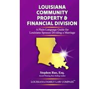 Louisiana Community Property & Financial Division: A Plain-Language Guide for Louisiana Spouses Dividing a Marriage (Louisiana Family Law Compass Series)