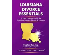 Louisiana Divorce Essentials: A Plain Language Guide for Louisiana Spouses, Parents & Litigants: 1 (Louisiana Family Law Compass Series)
