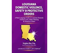 Louisiana Domestic Violence, Safety & Protective Orders: A Plain-Language Guide to Louisiana Domestic Violence Laws, Safety Planning & Protective Orders (Louisiana Family Law Compass Series)