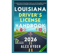 Louisiana Driver’s License Handbook: Your Complete Guide to Traffic Laws, Safe Driving Practices, and Licensing Requirements with Updated Regulations ... RYDER'S ULTIMATE DRIVER'S LICENSE HANDBOOK)