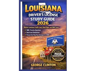 Louisiana drivers license study guide 2026: Master Louisiana Traffic Laws, Road Signs, and DMV Tests - 500+ Practice Questions, Real Exam Simulations, and Proven First-Time Pass Strategies for 2026