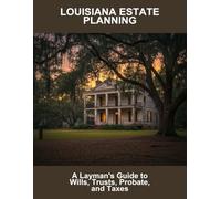 Louisiana Estate Planning: A Layman'S Guide To Wills, Trusts, Probate, And Taxes