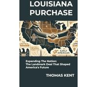 LOUISIANA PURCHASE: Expanding The Nation: The Landmark Deal That Shaped America's Future