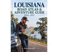 LOUISIANA ROAD ATLAS & ADVENTURE GUIDE 2026-2027: Explore Scenic Routes, Hidden Gems, State Parks, Cultural Landmarks, Bayous & Local Experiences