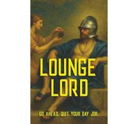 Lounge Lord: How to Escape the Grind, Find Joy at Home, and Redefine Success on Your Own Terms