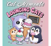 Lounging Cats: Cat Moments Coloring Book for Adults and Teens - 50 Cozy Scenes to Color for Relaxation and Joy (Cat Moments: Cozy Spaces Coloring Collection)