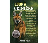 LOUP À CRINIÈRE: Comprendre le loup à crinière à travers la science, le comportement et l’éthique. Une analyse approfondie de sa vie naturelle, de ... d’une gestion responsable et durable