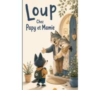Loup chez Papy et Mamie: Loup chez Papy et Mamie : Une histoire pour célébrer la complicité avec les grands-parents, partager les petits bonheurs en ... précieux souvenirs. (Les aventures de Loup)