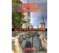 LOURDES GUIDA DI VIAGGIO 2026: GRAZIA NELLA QUIETE, BELLEZZA NELLA NATURA
