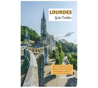 Lourdes Guida Turistica: Esplora il Santuario di Nostra Signora, la Grotta, le principali attrazioni, i Pirenei, i percorsi di pellegrinaggio e le gite di un giorno nel sud della Francia