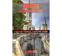 LOURDES GUIDE DE VOYAGE 2026: LA GRÂCE DANS L'IMMOBILITÉ, LA BEAUTÉ DANS LA NATURE