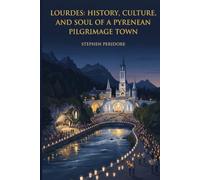 Lourdes: History, Culture, and Soul of a Pyrenean Pilgrimage Town