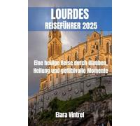 LOURDES REISEFÜHRER 2025: Eine heilige Reise durch Glauben, Heilung und gefühlvolle Momente