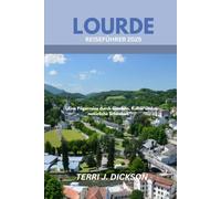 LOURDES REISEFÜHRER 2025: „Eine Pilgerreise durch Glauben, Kultur und natürliche Schönheit“