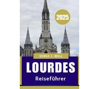 LOURDES REISEFÜHRER 2025: Eine Reise des Glaubens, der Kultur und der entdecKung“