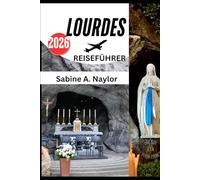 LOURDES REISEFÜHRER 2026: Eine Reise des Glaubens, der Kultur und der Entdeckung im heiligen Heiligtum Frankreichs