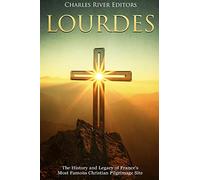 Lourdes: The History and Legacy of France's Most Famous Christian Pilgrimage Site