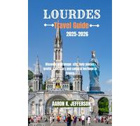 Lourdes Travel Guide 2025-2026: Discover pilgrimage city, holy places, grotto, sanctuary and cultural heritage in France