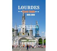 Lourdes Travel Guide 2025-2026: Discover pilgrimage city, holy places, grotto, sanctuary and cultural heritage in France