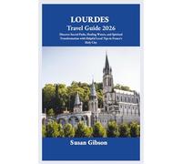 LOURDES Travel Guide 2026: Discover Sacred Paths, Healing Waters, and Spiritual Transformation with Helpful Local Tips in France’s Holy City