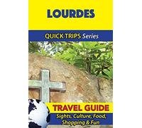 Lourdes Travel Guide (Quick Trips Series): Sights, Culture, Food, Shopping & Fun