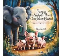 Lourquoi les Eléphants Meurent et les Cochons hantent: Comment les Animaux Aiment, Pleurent et Ressentent -Tout Comme Toi ! (Et tout ce qu’ils nous ... qu'ils nous apprennent sur la vie du coeur)