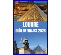 LOUVRE GUÍA DE VIAJES 2026: Descubre el mejor museo de arte del mundo con consejos de expertos y joyas ocultas.