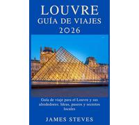 Louvre Guía de viajes 2026: Guía de viaje para el Louvre y sus alrededores: Ideas, paseos y secretos locales