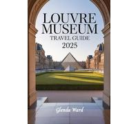 LOUVRE MUSEUM TRAVEL GUIDE 2025: A Smart, Stylish Way to See the World's Art Capital.