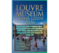 Louvre Museum Travel Guide 2026: From DaVinci’s Smile to Napoleon’s Glory - Journey Through Paris's Louvre and Discover Hidden Stories, Iconic ... with Expert Guidance and ParisianFlair