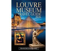 Louvre Museum Travel Guide 2026: Your Complete Paris Museum Companion - Tickets, Masterpieces, Hidden Galleries, Tours, Dining, and Photography