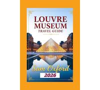 Louvre Museum Travel Guide: Treasures of The Louvre: Art, History, and Hidden Gems (Global Adventure Guide)
