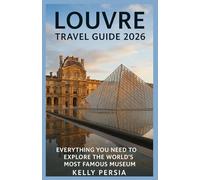 LOUVRE TRAVEL GUIDE 2026: Everything You Need to Explore the World’s Most Famous Museum