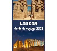 Louxor Guide de voyage 2025: Explorez les trésors des pharaons, les secrets cachés et les aventures uniques au cœur de l'Égypte.