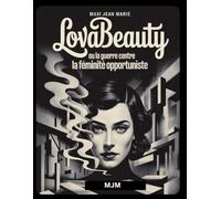 Lovabeauty ou la Guerre contre la Féminité Opportuniste: La voix qui brise le silence des hommes sacrifiés