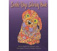 Lovable Dogs Coloring Book: Stress Relieving Designs dogs, Mandalas, Flowers, Paisley Patterns And So Much More: Coloring Book For Adults