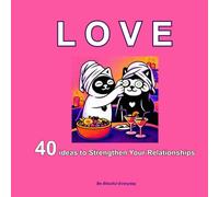 LOVE, 40 Ideas to Strengthen Your Relationships: A Practical Guide for Couples, Communication, Emotional Connection, Valentine's Day Gift