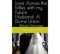 Love Across the Miles with my Future Husband: A Divine Union: Biblical Marriages (Bible Studies for Little Children, Teenagers, Women, Long Distance Relationships, Biblical Marriages, Family)