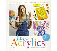 Love Acrylics: Over 100 exercises, projects and prompts for making cool art!