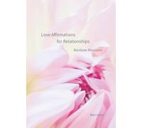 Love Affirmations for Relationships: Gentle Daily Affirmations for Healing, Self-Love, Heartbreak, Reconciliation, and Lasting Love (Rainbow Blossoms)