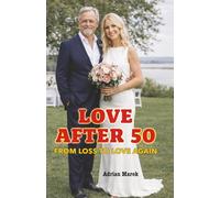 Love After 50: From Loss to Love Again: For Men & Women: Dating Apps, First Dates, and the Joy of Falling in Love After Loss or Divorce